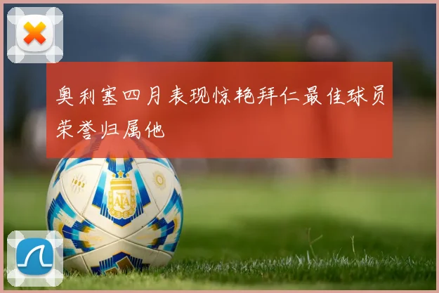 奥利塞四月表现惊艳拜仁最佳球员荣誉归属他